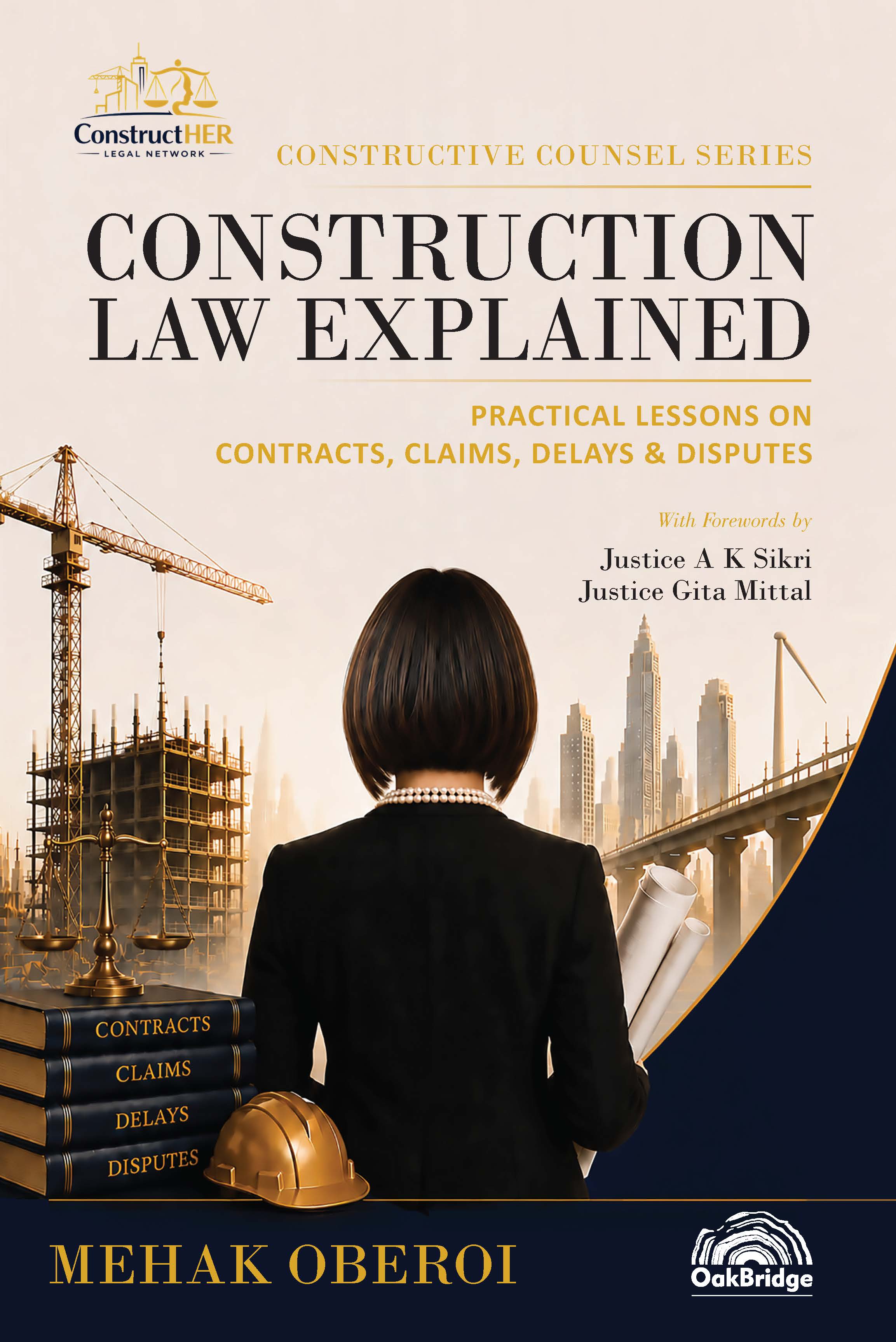 Constructive Counsel Series: Construction Law Explained: Practical Lessons on Contracts, Claims, Delays & Disputes — book cover, by Mehak Oberoi