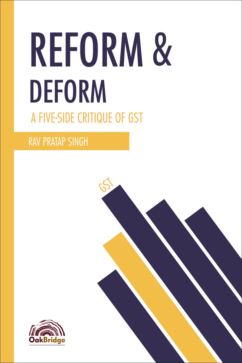 Reform & Deform A Five-Side Critique of GST — book cover, by Rav Pratap Singh
